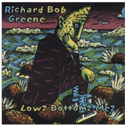 Richard Greene Bob - Low? Bottom? Me?
