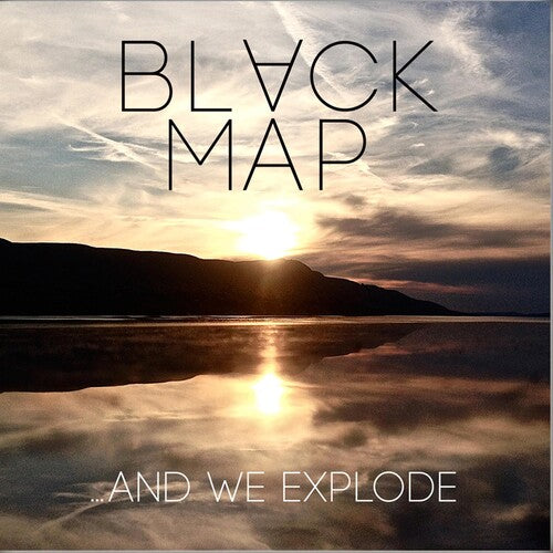 Black Map - & We Explode