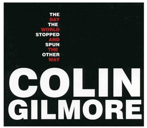 Colin Gilmore - The Day The World Stopped & Spun The Other Way