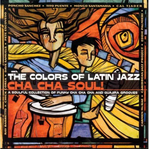 Various - The Colors Of Latin Jazz: Cha Cha Soul