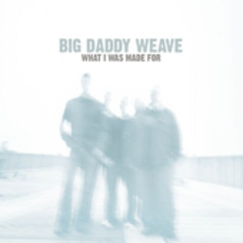 Big Daddy Weave - What I Was Made for