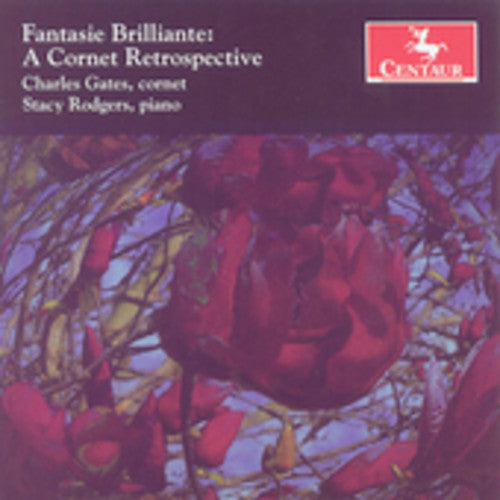 Charles Gates - Fantasie Brilliante: A Cornet Retrospective