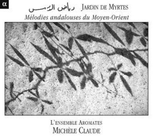 Michele Claude / L'Ensemble Aromates/ Moscardo - Jardin Des Myrtes: Melodies Andalouses Du Moyen