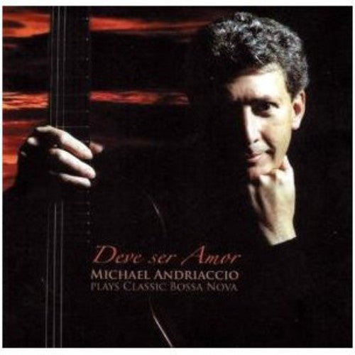 Powell/ Piazzolla/ Jobim/ Bonfa/ Andriaccio - Deve Ser Amor: Michael Andriaccio Plays Bossa Nova