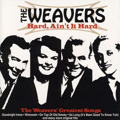 Weavers - Hard Ain't It Hard: The Weavers Greatest Songs