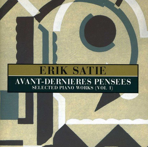 Erik Satie - Avant-Dernieres Pensees: Selected Pianos Works, Vol. 1