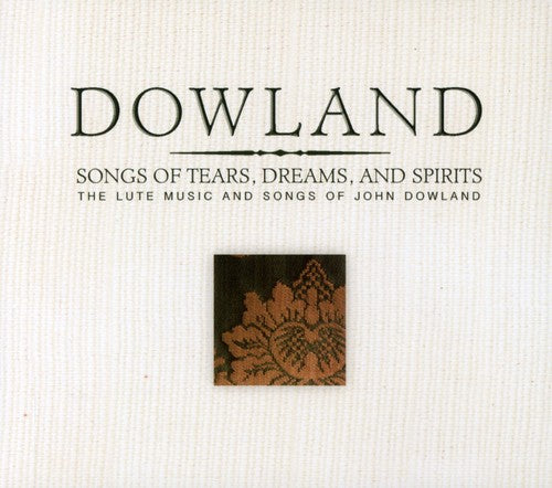 John Dowland - Songs of Tears Dreams & Spirits