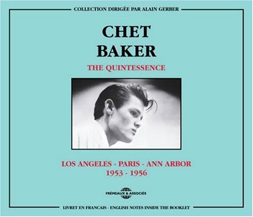 Chet Baker - Quintessence-Los Angeles-Paris-Ann Arbor 1953-56