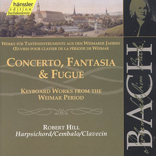Bach/ Hill - Cto Fantasia & Fugue: Weimar Works for Harpsichord