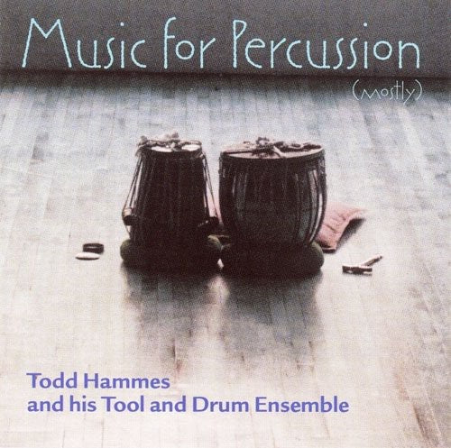 Todd Hammes & His Tool & Drum Ensemble - Music for Percussion (Mostly)