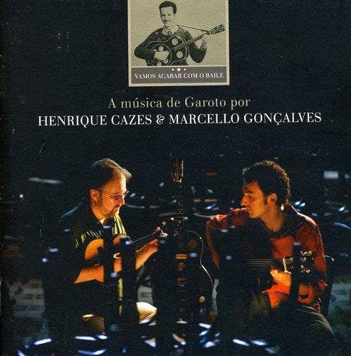 Henrique Cazes / Marcello Goncalves - Vamos Acabar Com O Baile: A Musica de Garoto