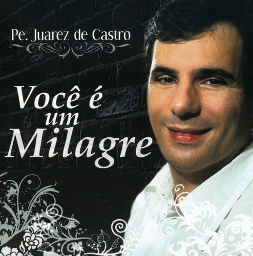 Padre Juarez de Castro - Voce E Um Milagre