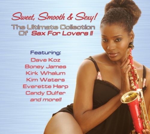 Sweet, Smooth and Sexy! The Ultimate Collection Of Sax For Lovers