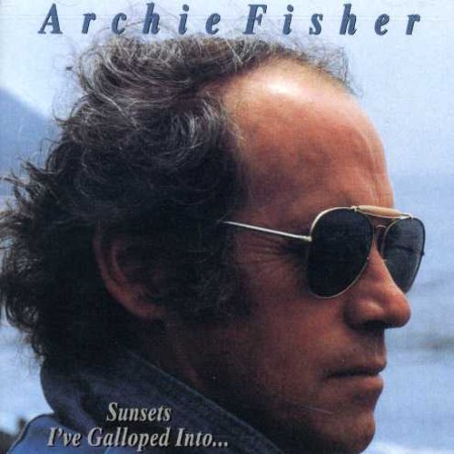 Archie Fisher - Sunsets I've Galloped Into