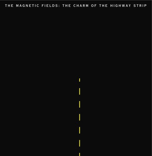 The Magnetic Fields - Charm of The Highway Strip