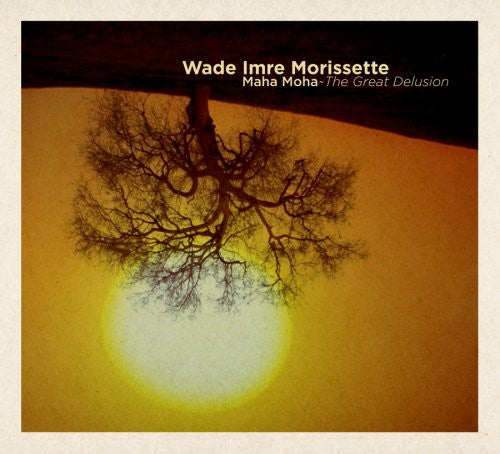 Wade Imre Morissette - Maha Maha: The Great Delusion