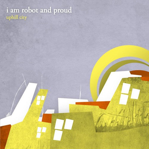 I Am Robot and Proud - Uphill City