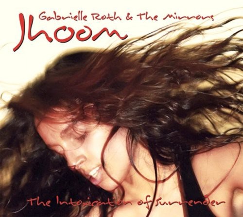 Gabrielle Roth / Mirrors - Jhoom: The Intoxication Of Surrender