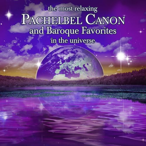 Most Relaxing Pachelbel Canon & Baroque Favorites - The Most Relaxing Pachelbel Canon and Baroque Favorites In Universe