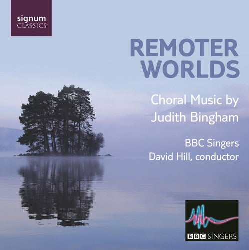 BBC Singers/ Hill - Remoter Worlds: Choral Music By Judith Bingham