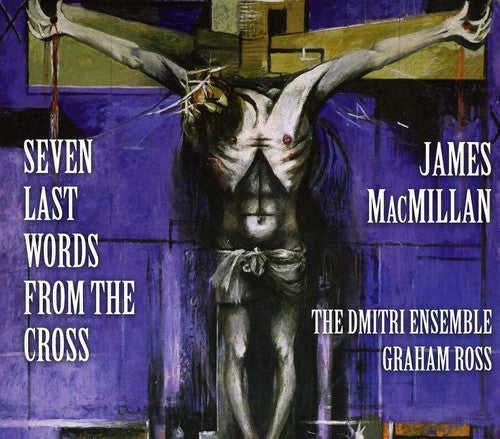 Macmillian/ Dmitri Ensemble/ Ross - Seven Last Words from the Cross