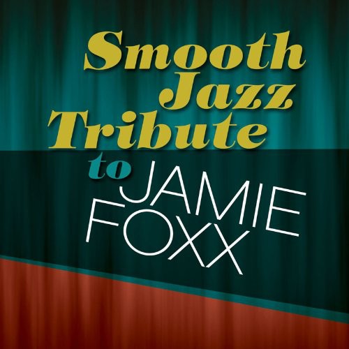 Smooth Jazz Tribute - Smooth Jazz Tribute to Jamie Foxx