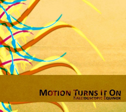 Motion Turns It on - Kaleidoscopic Equinox
