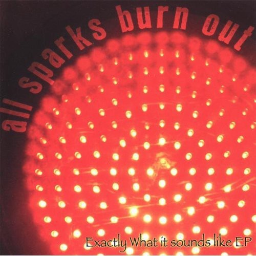All Sparks Burn Out - Exactly What It Sounds Like EP