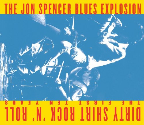The Jon Spencer Blues Explosion - Dirty Shirt Rock N Roll: The First Ten Years