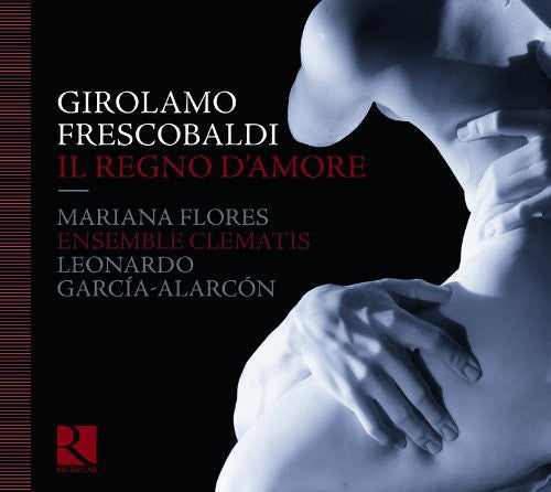 Frescobaldi/ Flores/ Ens Clematis/ Garcia-Alarc - Il Regno D'amore