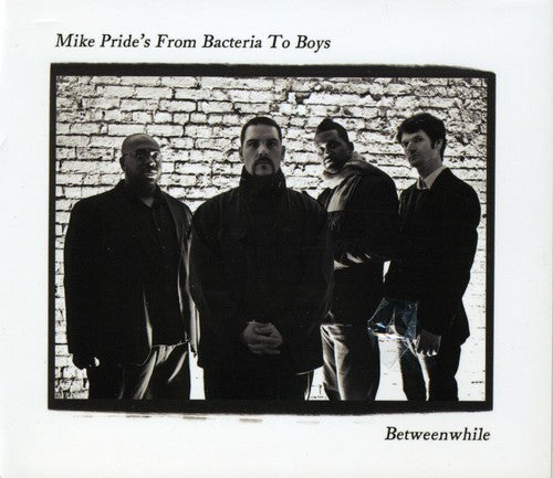 Mike Pride's From Bacteria To Boys - Between While
