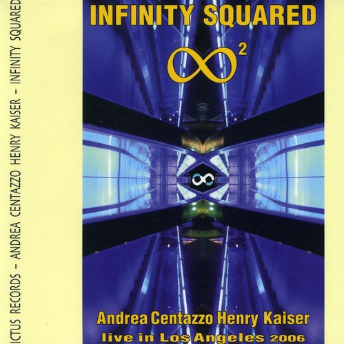 Andrea Centazzo / Henry Kaiser - Infinity Squared: Live in Los Angeles 2006