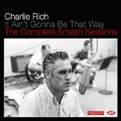 Charlie Rich - It Aint Gonna Be That Way: Compl Smash Sessions