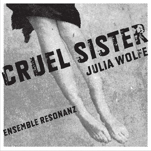 Julia Wolfe / Ensemble Resonanz/ Lubman - Cruel Sister