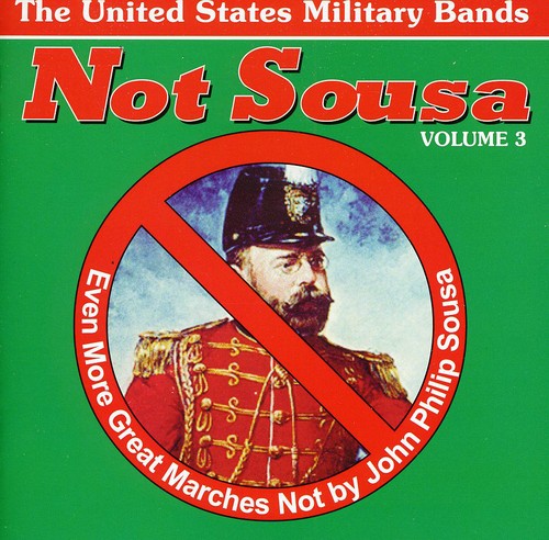 Not Sousa 3: Even More Great Marches/ Various - Not Sousa, Vol. 3: Even More Great Marches Not by John Philip Sousa