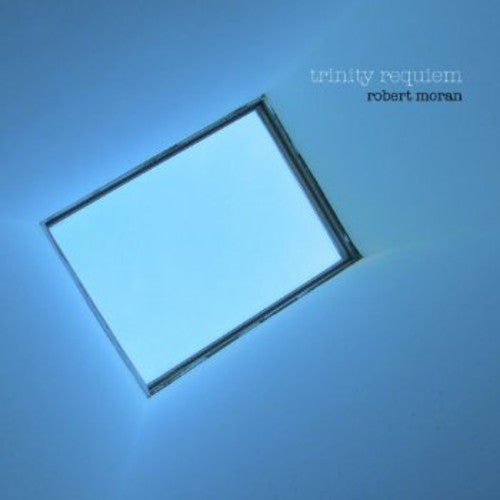Trinity Requiem/ Robert Moran / Ridgell/ Banks - Choral Music of Robert Moran