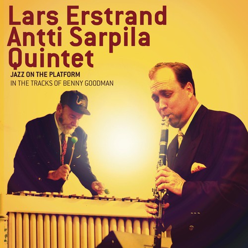 Lars Erstrand / Antti Sarpila Quintet - Jazz On The Platform: In The Tracks Of Benny Goodman