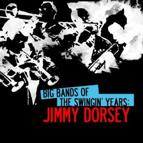 Jimmy Dorsey - Big Bands Swingin Years: Jimmy Dorsey