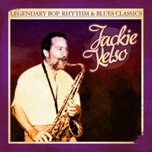 Jackie Kelso - Legendary Bop Rhythm & Blues Classics