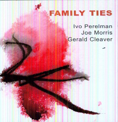 Ivo Perelman / Joe Morris / Gerald Cleaver - Family Ties