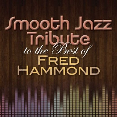The Smooth Jazz All Stars - Smooth Jazz Tribute to the Best of Fred Hammond