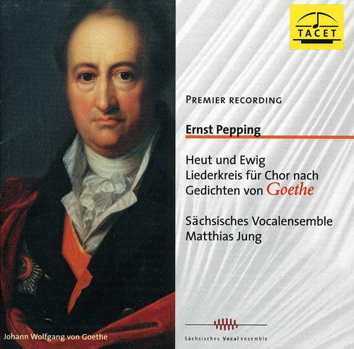 Pepping/ Sachsisches Vocalensemble - Today & Forever: Song Cycke Based on Goethe