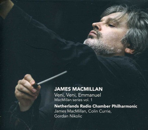Macmillan/ Currie/ Nikolic/ Netherlands Radio - Veni Veni Emmanuel: MacMillan Series 1