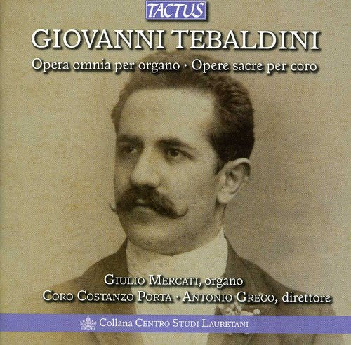 Tebaldini/ Mercati/ Costanzo Porta Choir/ Greco - Complete Organ Works & Choral Sacred Music