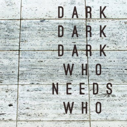 Dark Dark Dark - Who Needs Who