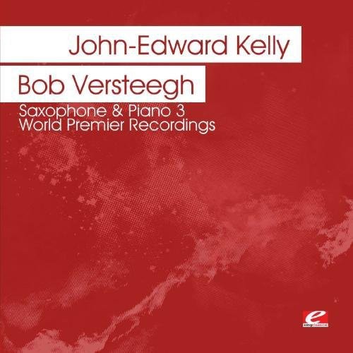 John-Edward Kelly / Bob Versteegh - Saxophone & Piano 3 - World Premier Recordings