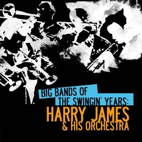 Harry James & His Orchestra - Big Bands Swingin Years: Harry James