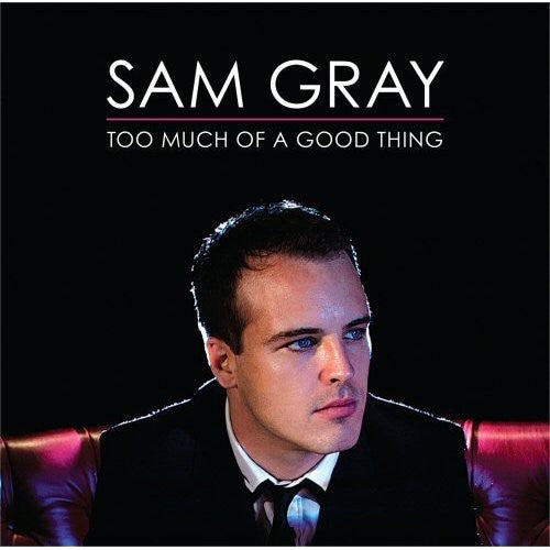 Sam Gray - Too Much of a Good Thing