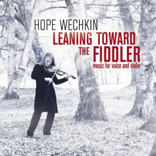Hope Wechkin - Leaning Toward the Fiddler: Music for Voice and Violin