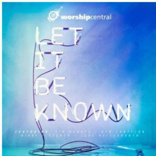 Worship Central - Let It Be Known